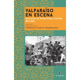 Libro Valparaíso En Escena. Teatro Porteño 1870-2015