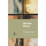 Teologia Pastoral: Sobre O Verdadeiro Cuidado Das Almas, De Bucer, Martin. Vida Melhor Editora S.a, Capa Mole Em Português, 2020