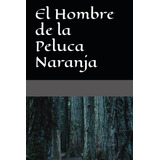 El Hombre De La Peluca Naranja