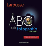 El Abc De La Fotografia - Urquiza, Ignacio, De Urquiza, Igna. Editorial Ediciones Larousse En Español