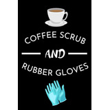 Libro: Coffee Scrubs And Rubber Gloves: Nurse, Doctor Notebo