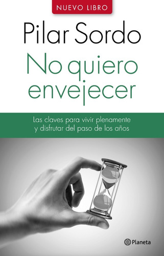 No Quiero Envejecer. Las Claves Para Vivir Plenamente Y Disf