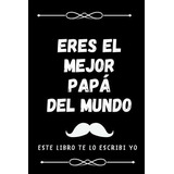 Eres El Mejor Papa Del Mundo - Este Libro Te Lo..., De Vera Kids, Casa. Editorial Independently Published En Español