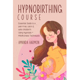 Libro: Hypnobirthing Course Essential Guide To A Pain Free,
