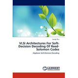 Vlsi Architectures For Soft-decision Decoding Of Reed-sol...