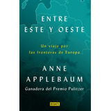 Entre Este Y Oeste: Un Viaje Por Las Fronteras De Europa, De Anne Applebaum., Vol. 1.0. Editorial Debate, Tapa Blanda, Edición 1.0 En Español, 2023