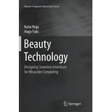 Beauty Technology : Designing Seamless Interfaces For Wearable Computing, De Katia Vega. Editorial Springer International Publishing Ag, Tapa Blanda En Inglés