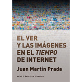 El Ver Y Las Imagenes En El Tiempo De Internet - Juan Prada