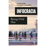 Infocracia - La Digitalización Y La Crisis - Byung Chul Han