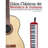 Libro: Dúos Clásicos De Melódica & Guitarra: Piezas Fáciles
