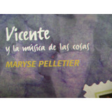 Vicente Y La Musica. De Las Cosas. Maryse Pelletier- C/nvo