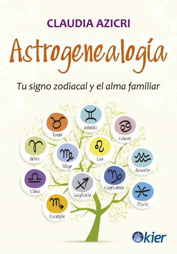 Astrogeneaología. Tu Signo Zodiacal Y El Alma Familiar: Tu Signo Zodiacal Y El Alma Familiar, De Claudia Azicri., Vol. 1. Editorial Kier, Tapa Blanda, Edición 1 En Español, 2016