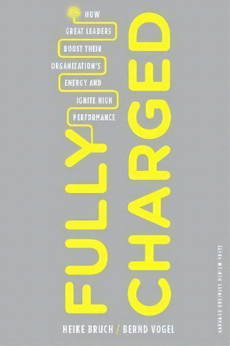 Fully Charged : How Great Leaders Boost Their Organization's Energy And Ignite High Performance, De Heike Bruch. Editorial Harvard Business Review Press, Tapa Dura En Inglés