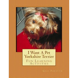 I Want A Pet Yorkshire Terrier : Fun Learning Activities, De Gail Forsyth. Editorial Createspace Independent Publishing Platform, Tapa Blanda En Inglés, 2013