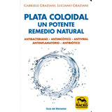 Plata Coloidal Un Potente Remedio Natural - Graziani, Gabrie