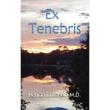 Ex Tenebris, De Casola, Benjamin Andrew. Editorial Lightning Source Inc, Tapa Blanda En Inglés