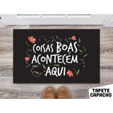 Tapete Capacho Personalizado Coisas Boas Acontece Aqui