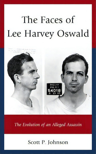 The Faces Of Lee Harvey Oswald : The Evolution Of An Alleged Assassin, De Scott P. Johnson. Editorial Lexington Books, Tapa Dura En Inglés