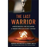 The Last Warrior : Andrew Marshall And The Shaping Of Modern American Defense Strategy, De Jr.  Andrew F. Krepinevich. Editorial Ingram Publisher Services Us, Tapa Dura En Inglés