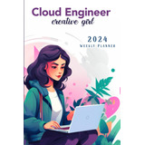 Cloud Engineer Creative Girl 2024 Weekly Planner: Agen 61--q