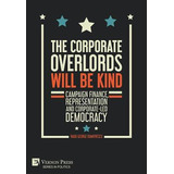 Libro The Corporate Overlords Will Be Kind: Campaign Fina...