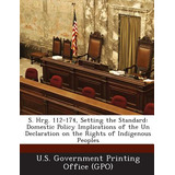 Libro S. Hrg. 112-174, Setting The Standard: Domestic Pol...