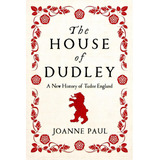 The House Of Dudley: A New History Of Tudor England, De Paul, Joanne. Editorial Pegasus Books, Tapa Dura En Inglés