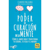 Libro El Poder De Curacion De La Mente: Como El Amor Sana Y Transforma Tu Cerebro, Tu Vida Y El Mundo, De Claudio Pagliara. Editorial Macro Ediciones, Tapa Blanda En Español