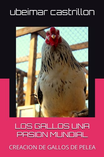 Los Gallos Una Pasion Mundial: Creacion De Gallos De Pelea