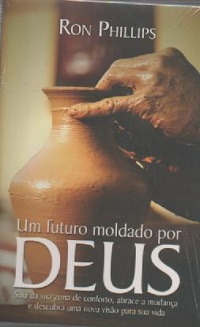 Livro Um Futuro Moldado Por Deus - Ron Phillips [2013]