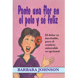 Libro : Ponte Una Flor En El Pelo Y Se Feliz  - Barbara J...