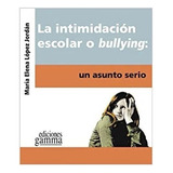 La Intimidación Escolar O Bullying, De Ma. Elelna López. Editorial Ediciones Gamma, Tapa Blanda En Español, 2013