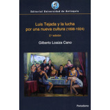 Luis Tejada Y La Lucha Por Una Nueva Cultura 1898-1924, De Loaiza Cano, Gilberto. Editorial Universidad De Antioquia, Tapa Blanda, Edición 2 En Español, 2020