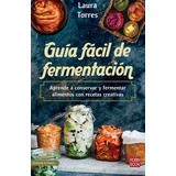 Guía Fácil De Fermentación: Aprende A Conservar Y Fermentar Alimentos Con Recetas Creativas, De Laura Torres. Editorial Robinbook, Tapa Blanda, Edición Primera En Español, 2022