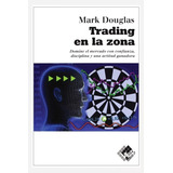 Trading En La Zona: Domine El Mercado Con Confianza, Disciplina Y Actitud Ganadora, De Mark Douglas Trading In The Zone., Vol. 1.0. Editorial Netbiblo, Tapa Blanda, Edición 1.0 En Español, 2009