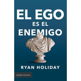 El Ego Es El Enemigo - Ryan Holiday