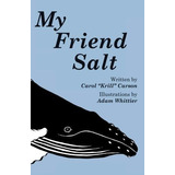 My Friend Salt: The Story Of Salt, The Most Famous Humpback Whale In The World!, De Carson, Ms Carol  Krill . Editorial New England Coastal Wildlife Alliance, Tapa Blanda En Inglés