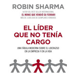 El Lider Que No Tenia Cargo - Robin Sharma 