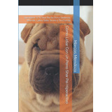 Libro: Cómo Lidiar Con Un Perro Shar Pei Hiperactivo: Qué Ha