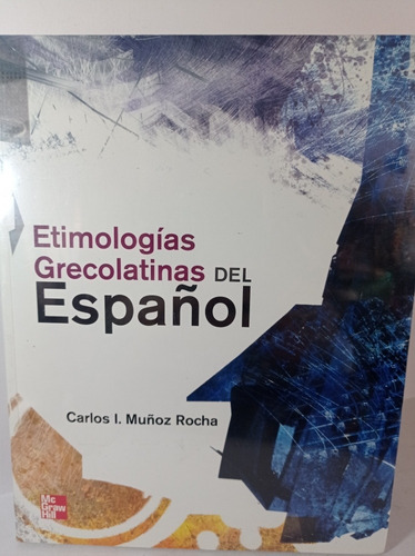 Etimologías Grecolatinas Del Español /  Carlos Muñoz Rocha