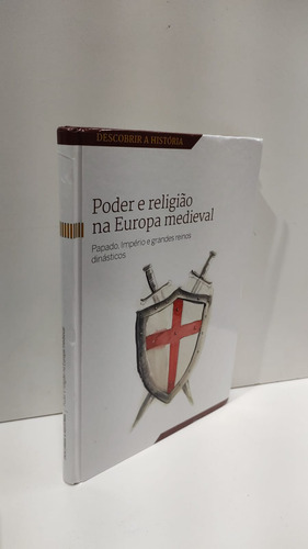 Poder E Religião Na Europa Medieval - Papado, Império E Grandes Reinos Dinásticos - Coleção Descobrir A História