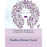 Changing Trends In Cosmetics Packaging, De Sandeep Kumar Goyal. Editorial Sanex Packaging Connections Pvt Ltd, Tapa Blanda En Inglés