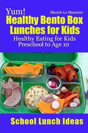 Yum! Healthy Bento Box Lunches For Kids - Sherrie Le Masu...
