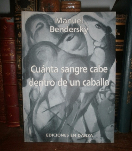 M Bendersky: Cuanta Sangre Cabe Dentro De Un Caballo. Poesía
