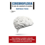Cerebroflexia. El Arte De Construir El Cerebro, De Bueno, David. Editorial Plataforma En Español