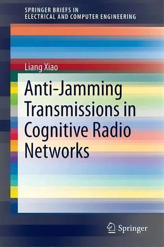Anti-jamming Transmissions In Cognitive Radio Networks, De Liang Xiao. Editorial Springer International Publishing Ag, Tapa Blanda En Inglés