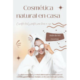 Cosmetica Natural En Casa - Mas De 60 Recetas Naturales: Ace