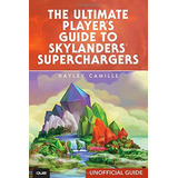 The Ultimate Players Guide To Skylanders Superchargers (unof