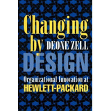 Changing By Design : Organizational Innovation At Hewlett-packard, De Deone Zell. Editorial Cornell University Press, Tapa Dura En Inglés
