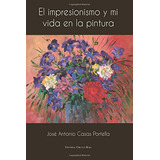 El Impresionismo Y Mi Vida En La Pintura -novela-